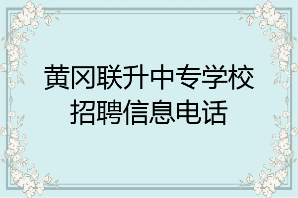 黄冈联升中专学校招聘信息电话