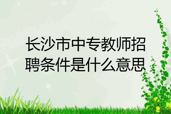 长沙市中专教师招聘条件是什么意思