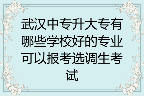 武汉中专升大专有哪些学校好的专业可以报考选调生考试