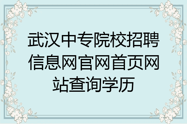 武汉中专院校招聘信息网官网首页网站查询学历