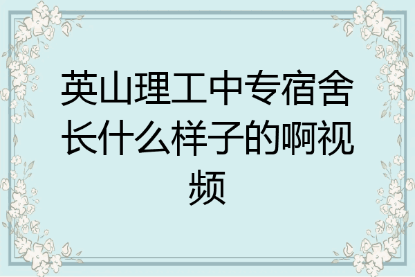 英山理工中专宿舍长什么样子的啊视频
