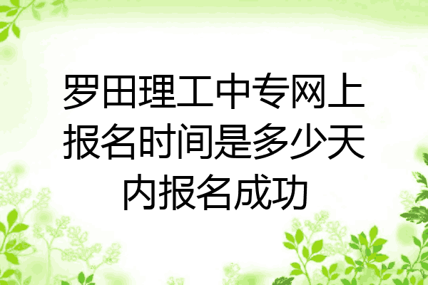 罗田理工中专网上报名时间是多少天内报名成功