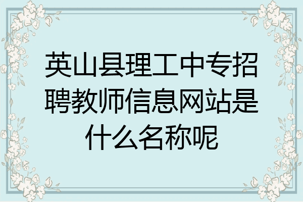 英山县理工中专招聘教师信息网站是什么名称呢