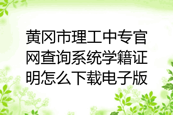 黄冈市理工中专官网查询系统学籍证明怎么下载电子版