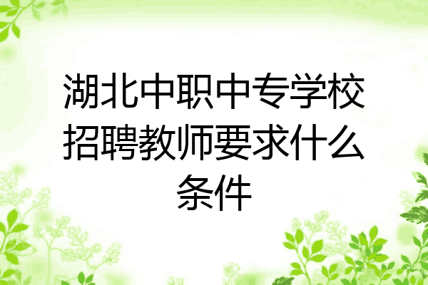 湖北中职中专学校招聘教师要求什么条件