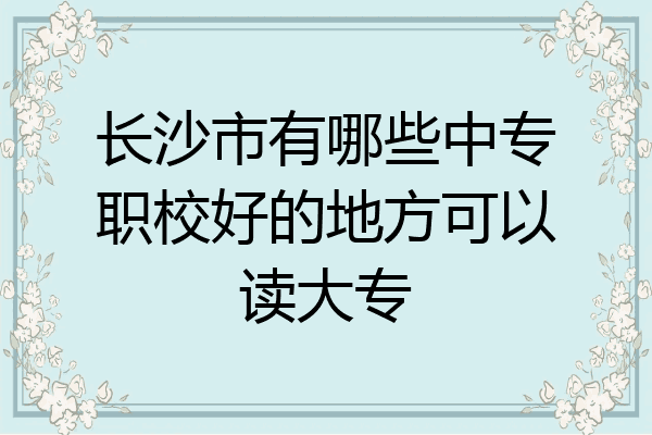 长沙市有哪些中专职校好的地方可以读大专