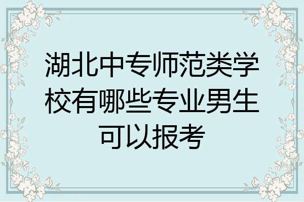 湖北中专师范类学校有哪些专业男生可以报考