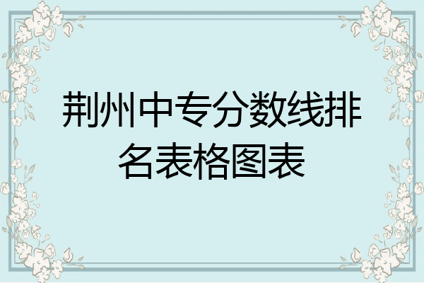 荆州中专分数线排名表格图表