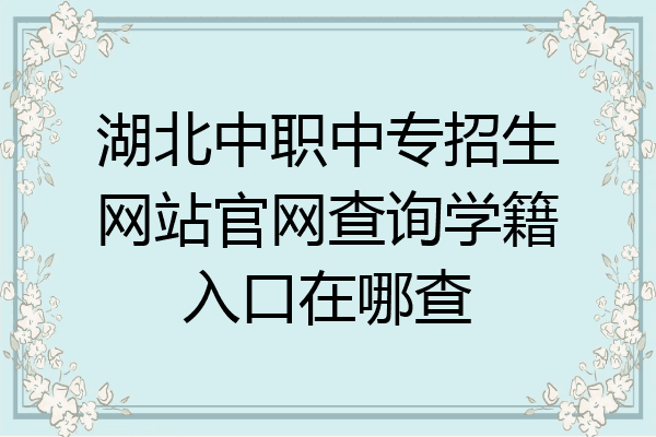 湖北中职中专招生网站官网查询学籍入口在哪查