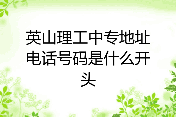 英山理工中专地址电话号码是什么开头