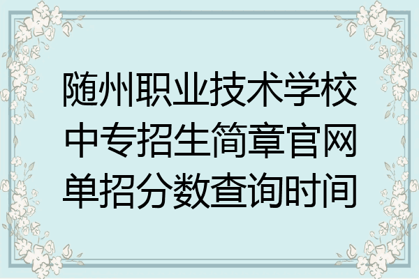随州职业技术学校中专招生简章官网单招分数查询时间