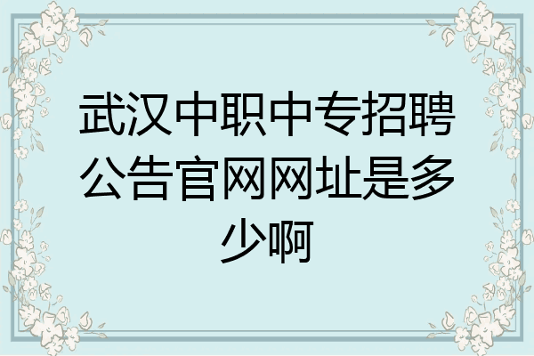 武汉中职中专招聘公告官网网址是多少啊