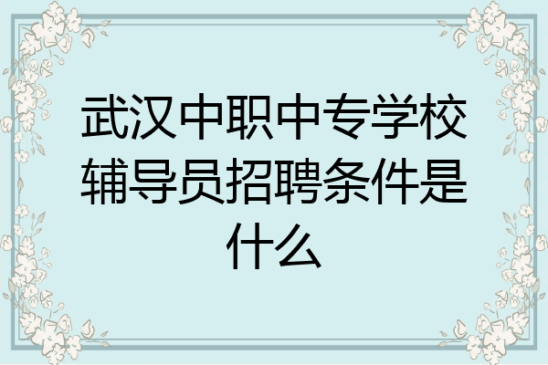 武汉中职中专学校辅导员招聘条件是什么