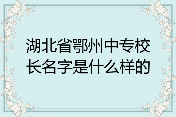湖北省鄂州中专校长名字是什么样的