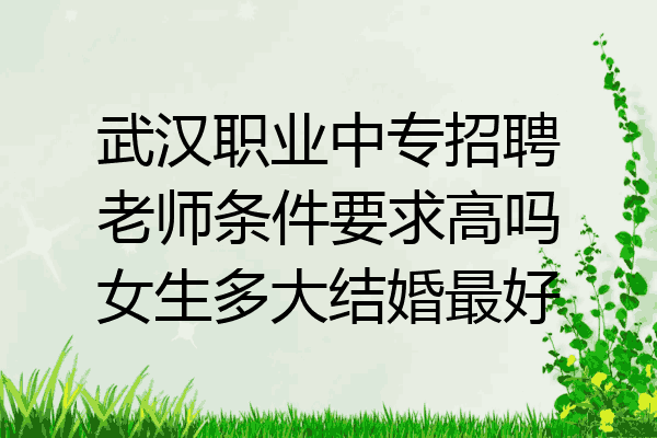 武汉职业中专招聘老师条件要求高吗女生多大结婚最好