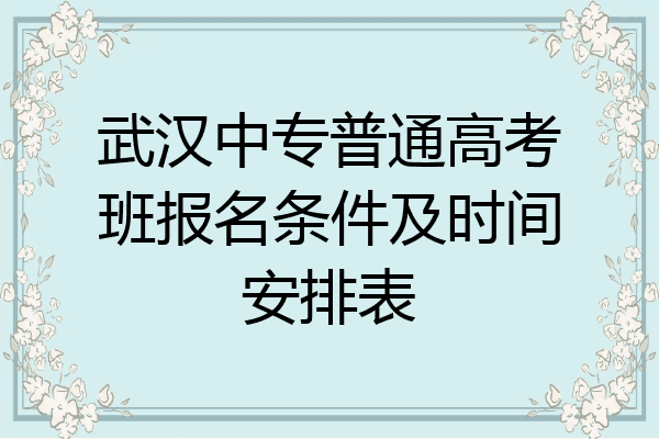 武汉中专普通高考班报名条件及时间安排表