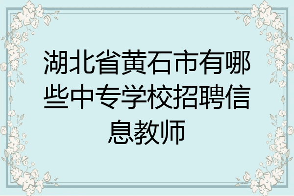湖北省黄石市有哪些中专学校招聘信息教师