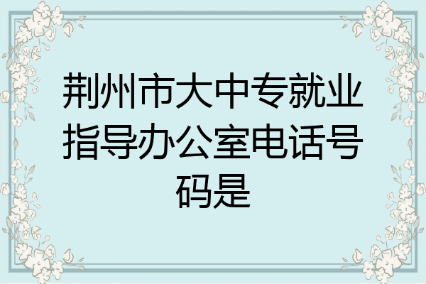 荆州市大中专就业指导办公室电话号码是