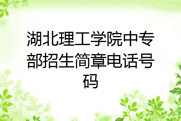 湖北理工学院中专部招生简章电话号码