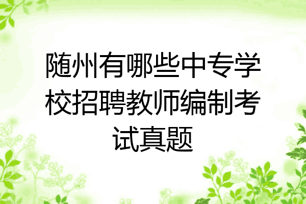 随州有哪些中专学校招聘教师编制考试真题