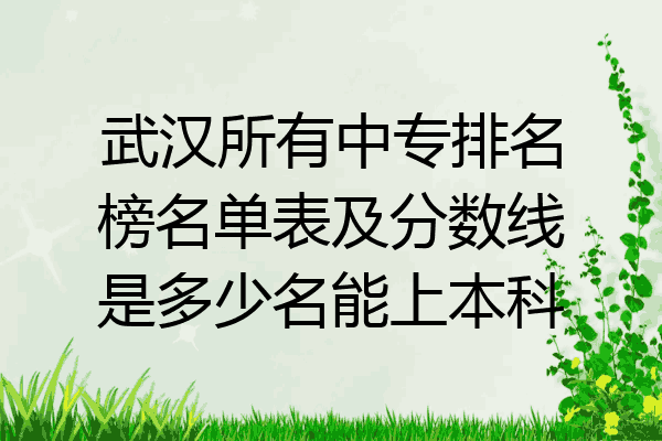 武汉所有中专排名榜名单表及分数线是多少名能上本科