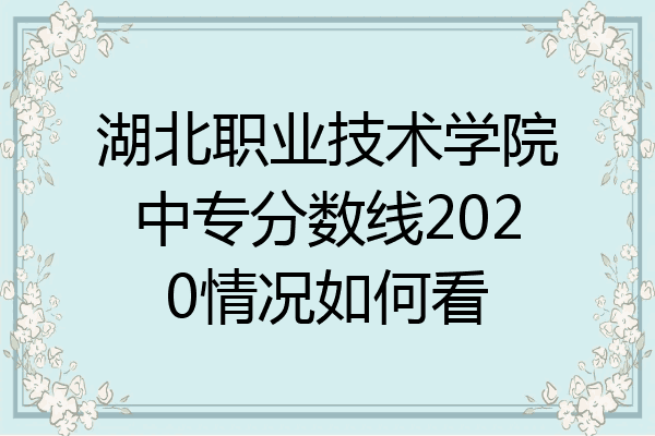 湖北职业技术学院中专分数线2020情况如何看
