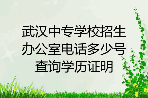 武汉中专学校招生办公室电话多少号查询学历证明