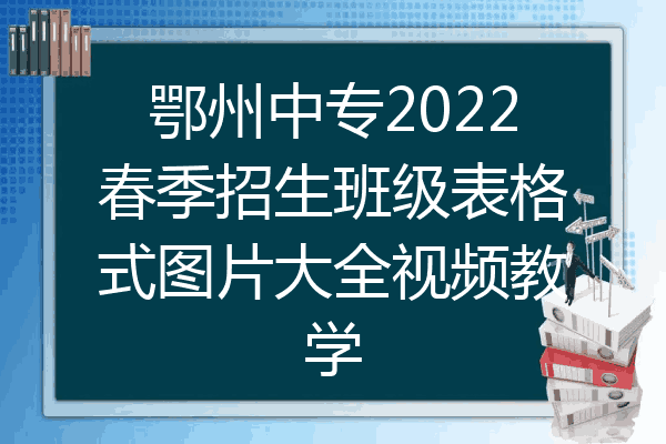 鄂州中专2022春季招生班级表格式图片大全视频教学