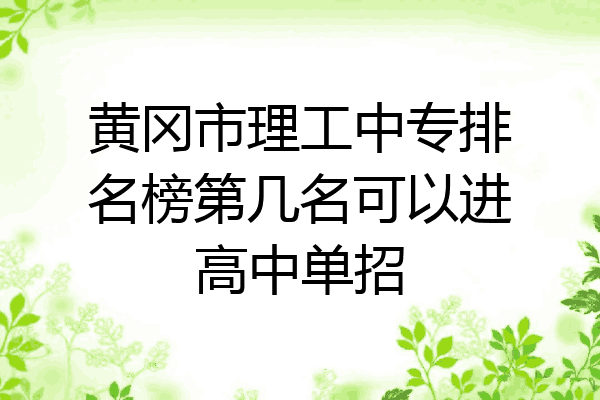 黄冈市理工中专排名榜第几名可以进高中单招