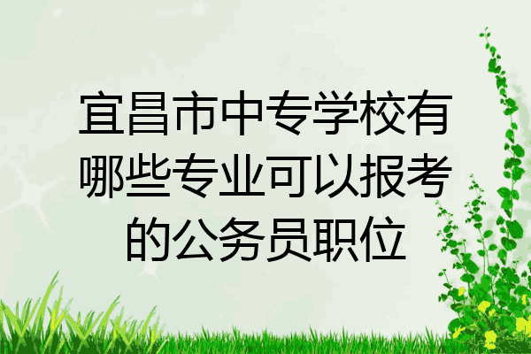 宜昌市中专学校有哪些专业可以报考的公务员职位