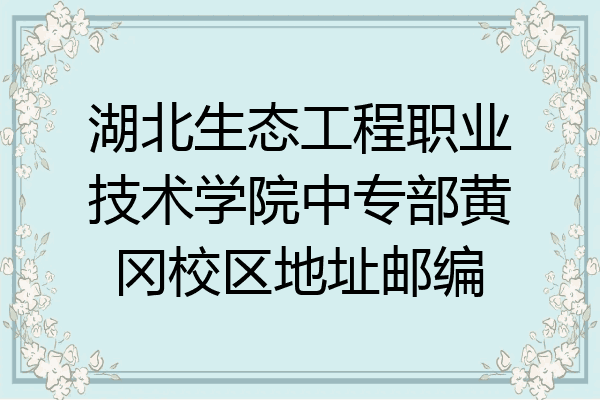 湖北生态工程职业技术学院中专部黄冈校区地址邮编