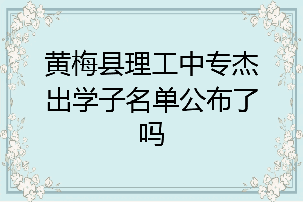 黄梅县理工中专杰出学子名单公布了吗