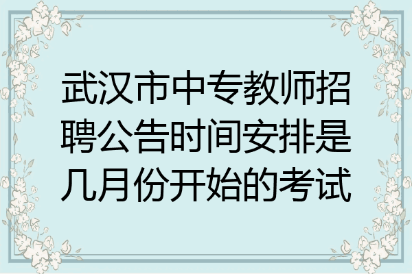 武汉市中专教师招聘公告时间安排是几月份开始的考试