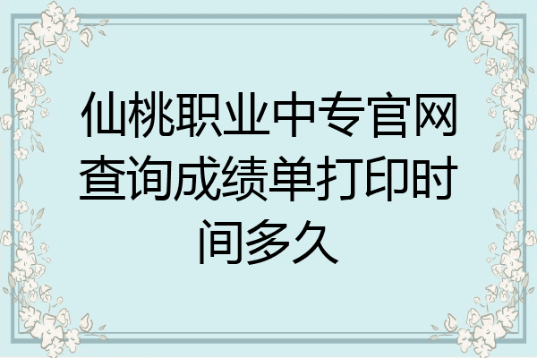 仙桃职业中专官网查询成绩单打印时间多久