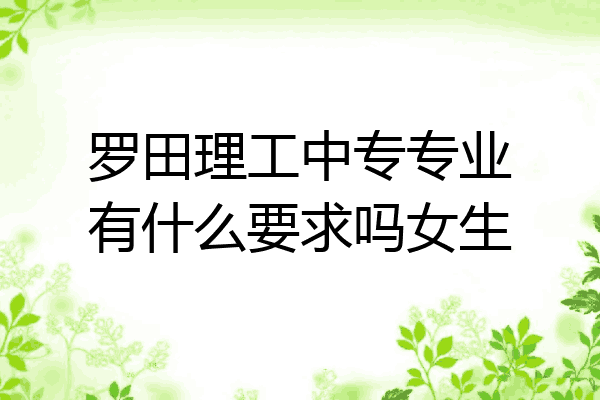 罗田理工中专专业有什么要求吗女生