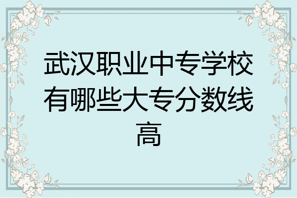 武汉职业中专学校有哪些大专分数线高