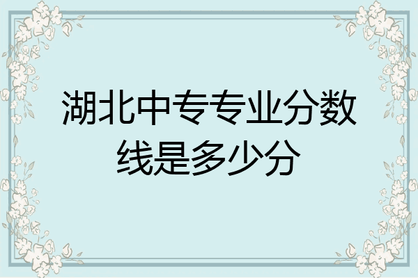 湖北中专专业分数线是多少分