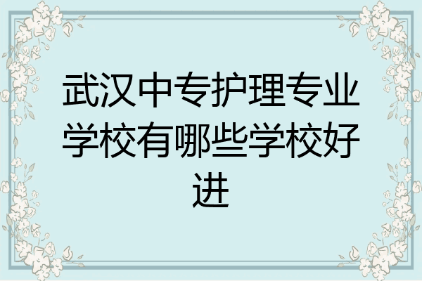 武汉中专护理专业学校有哪些学校好进
