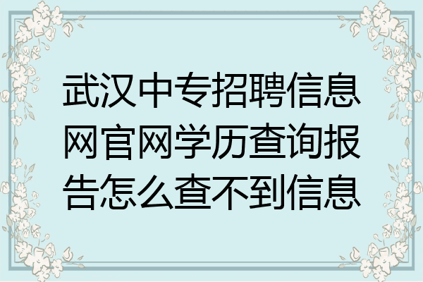武汉中专招聘信息网官网学历查询报告怎么查不到信息