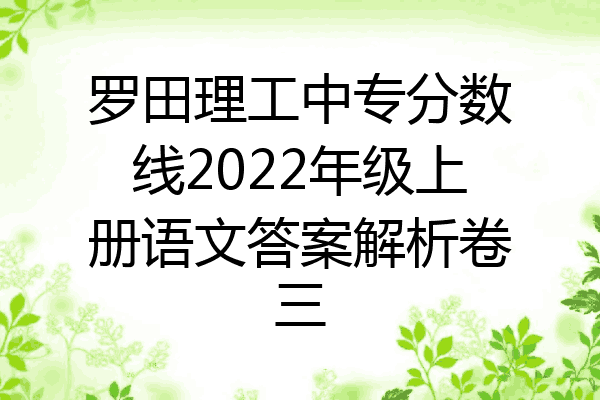 罗田理工中专分数线2022年级上册语文答案解析卷三