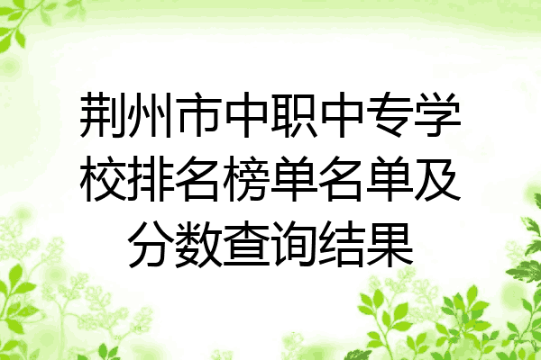 荆州市中职中专学校排名榜单名单及分数查询结果