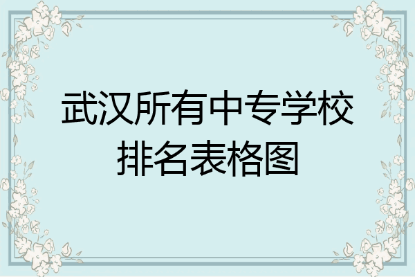 武汉所有中专学校排名表格图