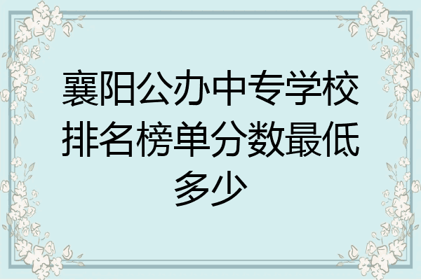 襄阳公办中专学校排名榜单分数最低多少