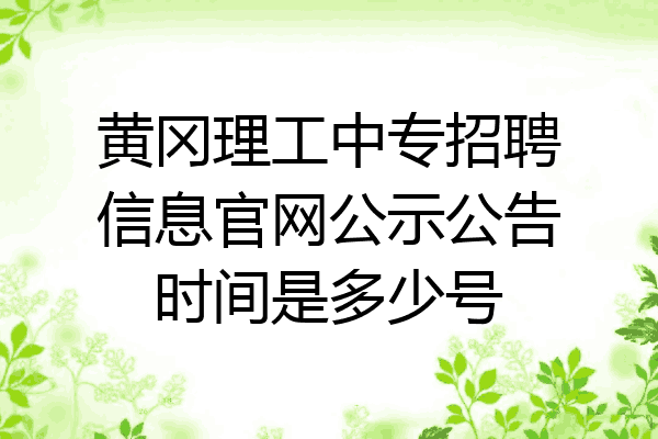 黄冈理工中专招聘信息官网公示公告时间是多少号