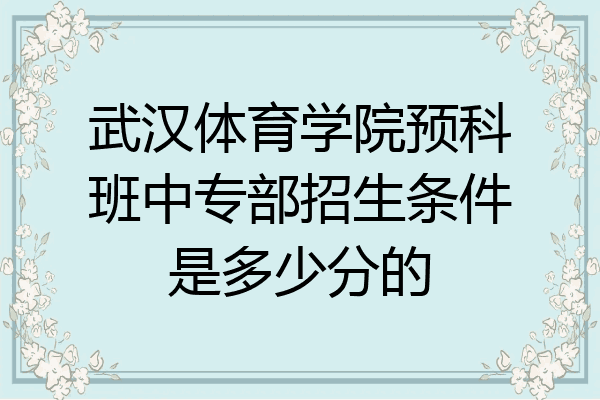 武汉体育学院预科班中专部招生条件是多少分的
