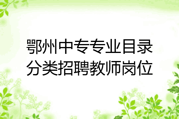 鄂州中专专业目录分类招聘教师岗位