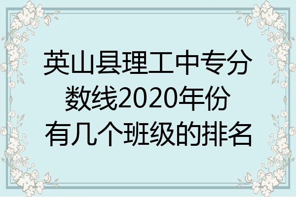 英山县理工中专分数线2020年份有几个班级的排名
