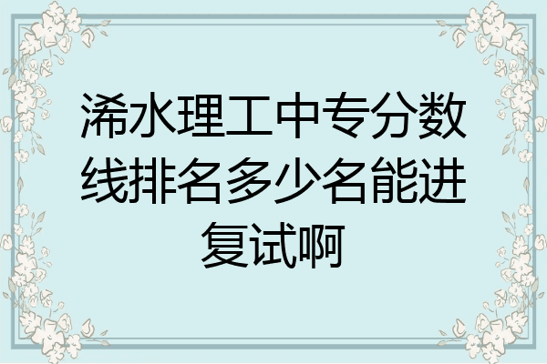 浠水理工中专分数线排名多少名能进复试啊
