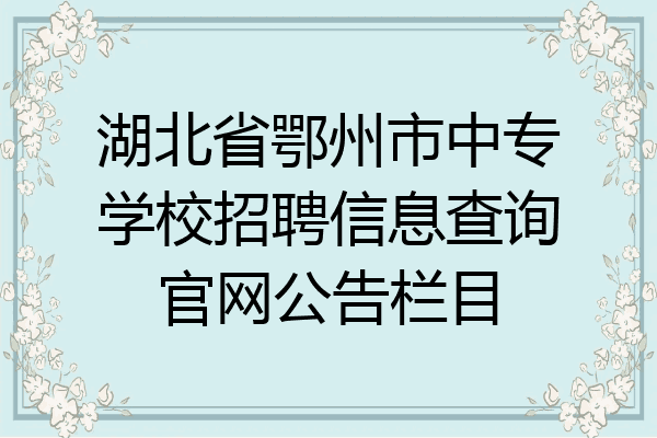 湖北省鄂州市中专学校招聘信息查询官网公告栏目