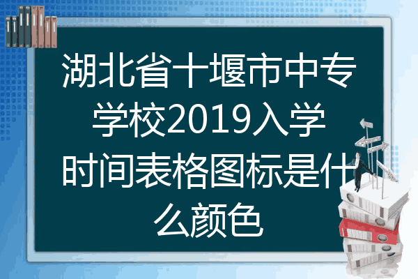 湖北省十堰市中专学校2019入学时间表格图标是什么颜色